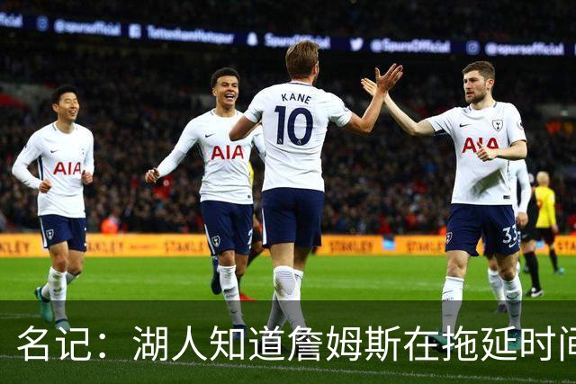 名记：湖人知道詹姆斯在拖延时间 湖人急需他做决定以便后续引援