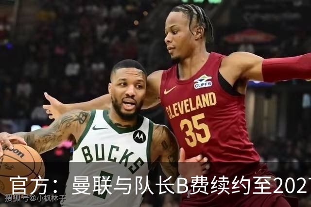 官方：曼联与队长B费续约至2027年