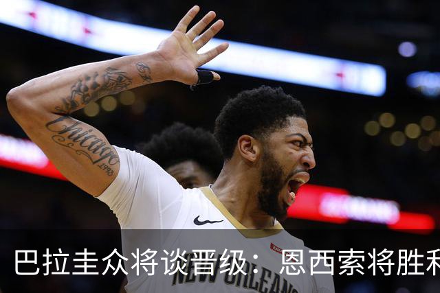 巴拉圭众将谈晋级：恩西索将胜利献给祖父 26名球员成为国家传奇