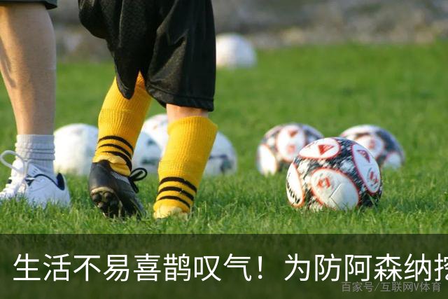 生活不易喜鹊叹气！为防阿森纳挖角 顶薪续约顶薪真核
