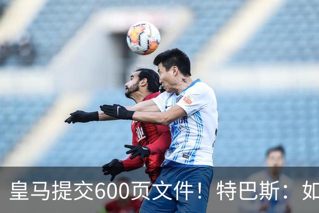 皇马提交600页文件！特巴斯：如果说有谁不能抱怨裁判 那就是皇马