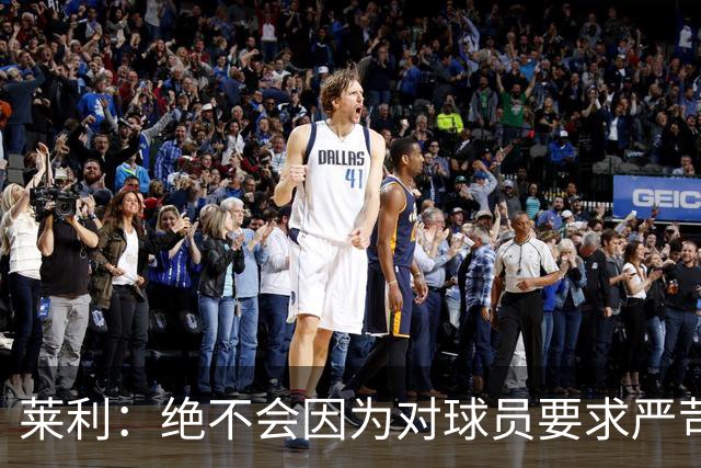 莱利：绝不会因为对球员要求严苛而道歉 恩师就是这样教导我